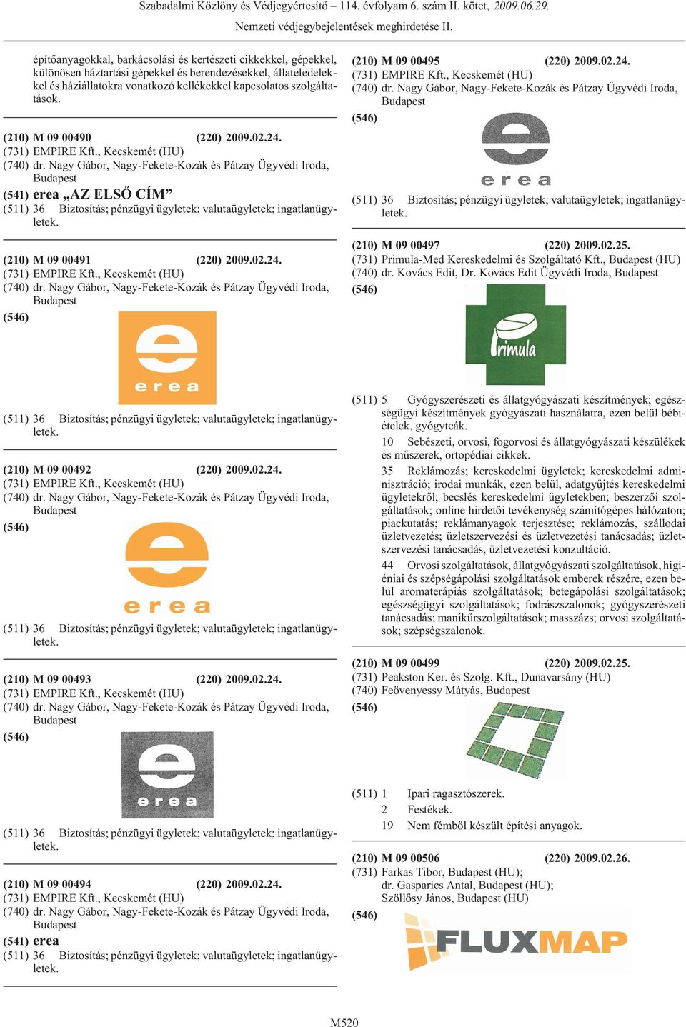 Nagy Gábor, Nagy-Fekete-Kozák és Pátzay Ügyvédi Iroda, (541) erea AZ ELSÕ CÍM (511) 36 Biztosítás; pénzügyi ügyletek; valutaügyletek; ingatlanügyletek. (210) M 09 00491 (220) 2009.02.24.