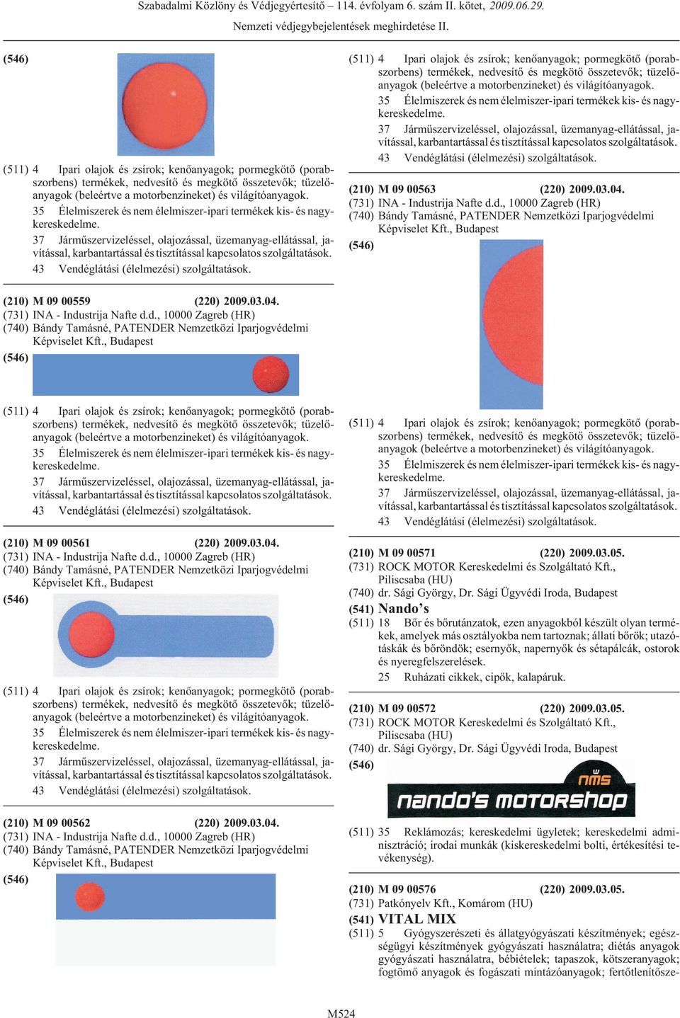 37 Jármûszervizeléssel, olajozással, üzemanyag-ellátással, javítással, karbantartással és tisztítással kapcsolatos szolgáltatások. 43 Vendéglátási (élelmezési) szolgáltatások.