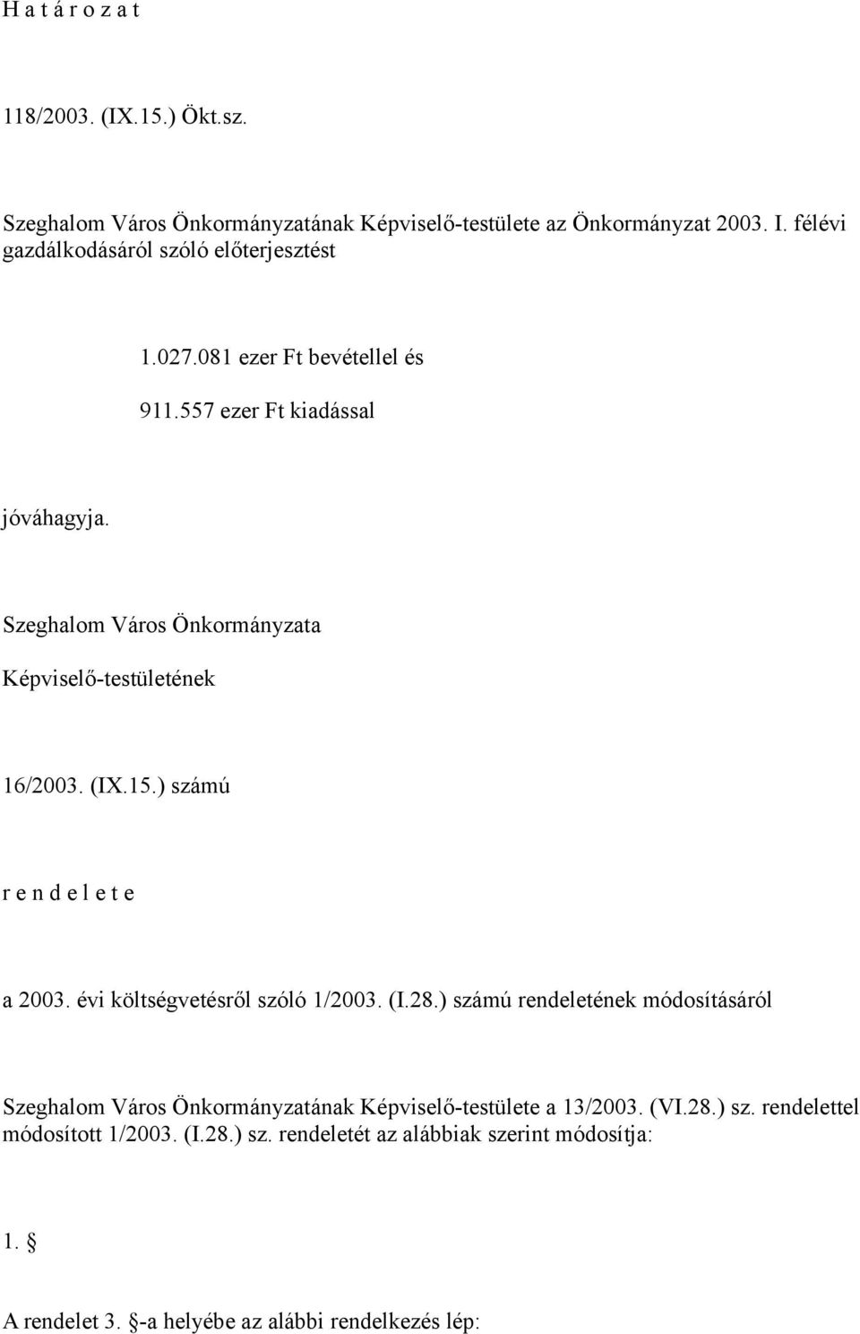 Szeghalom Város Önkormányzata Képviselő-testületének 16/2003. (IX.15.) számú r e n d e l e t e a 2003. évi költségvetésről szóló 1/2003. (I.28.