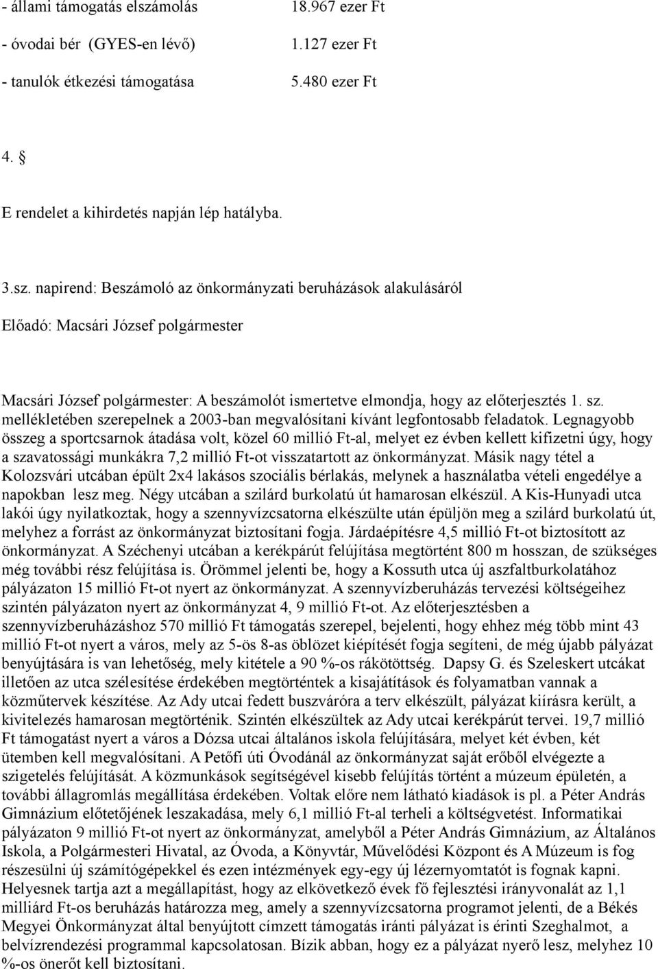 Legnagyobb összeg a sportcsarnok átadása volt, közel 60 millió Ft-al, melyet ez évben kellett kifizetni úgy, hogy a szavatossági munkákra 7,2 millió Ft-ot visszatartott az önkormányzat.