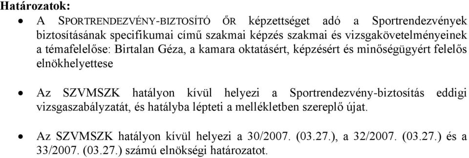 elnökhelyettese Az SZVMSZK hatályon kívül helyezi a Sportrendezvény-biztosítás eddigi vizsgaszabályzatát, és hatályba lépteti a