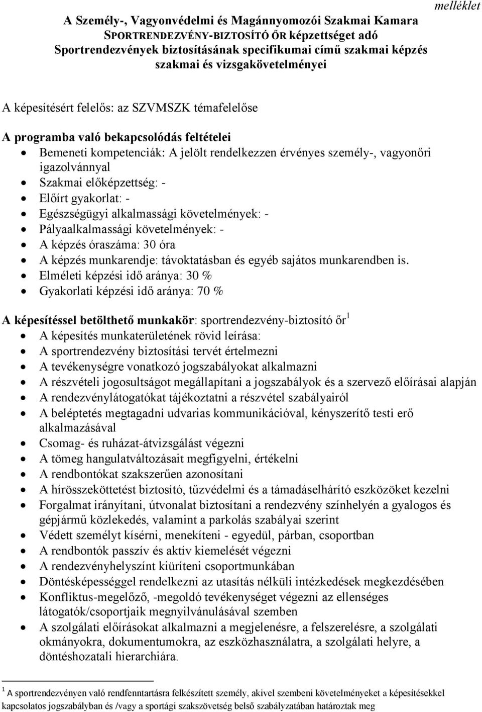 igazolvánnyal Szakmai előképzettség: - Előírt gyakorlat: - Egészségügyi alkalmassági követelmények: - Pályaalkalmassági követelmények: - A képzés óraszáma: 30 óra A képzés munkarendje: távoktatásban