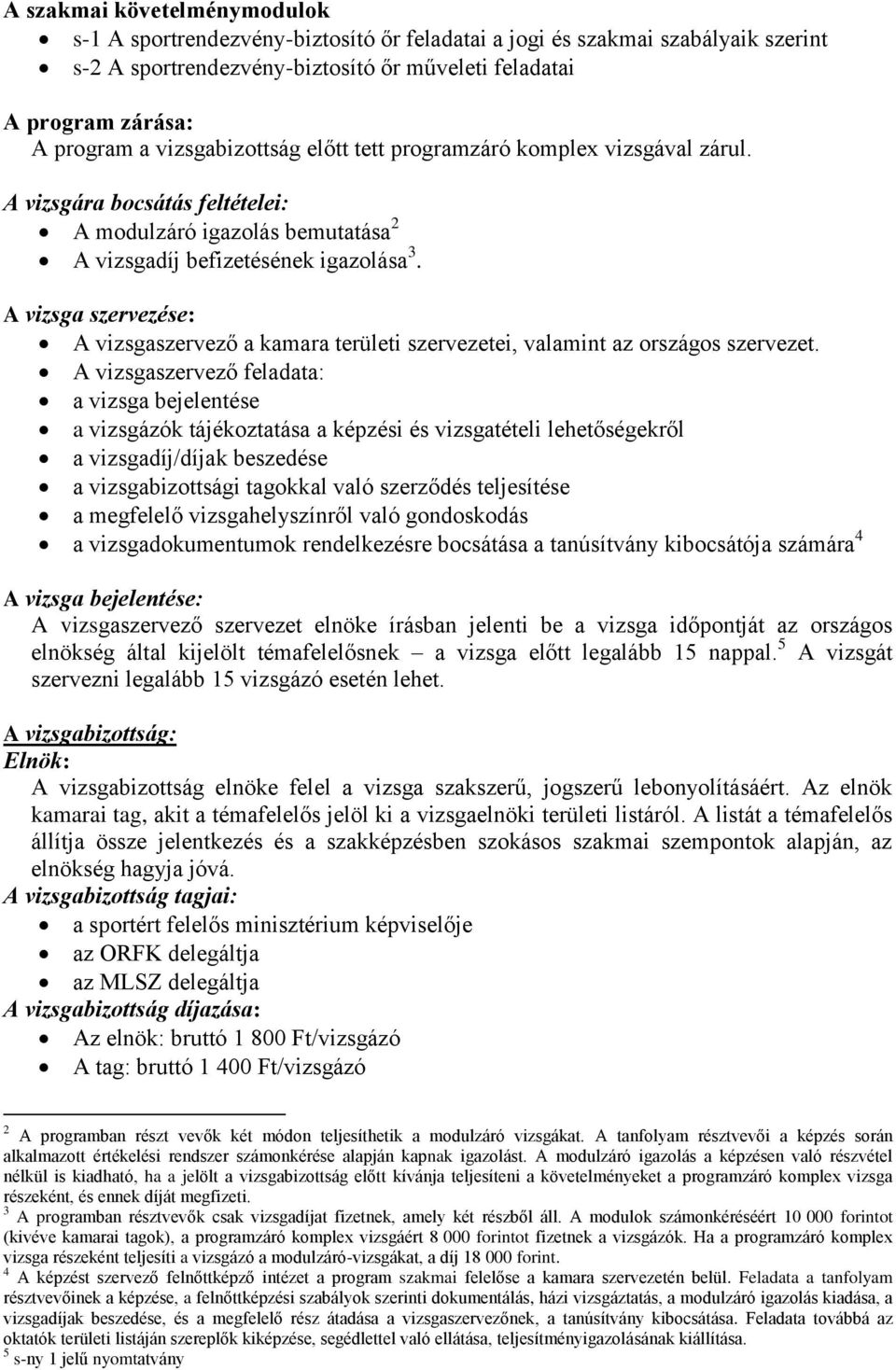 A vizsga szervezése: A vizsgaszervező a kamara területi szervezetei, valamint az országos szervezet.