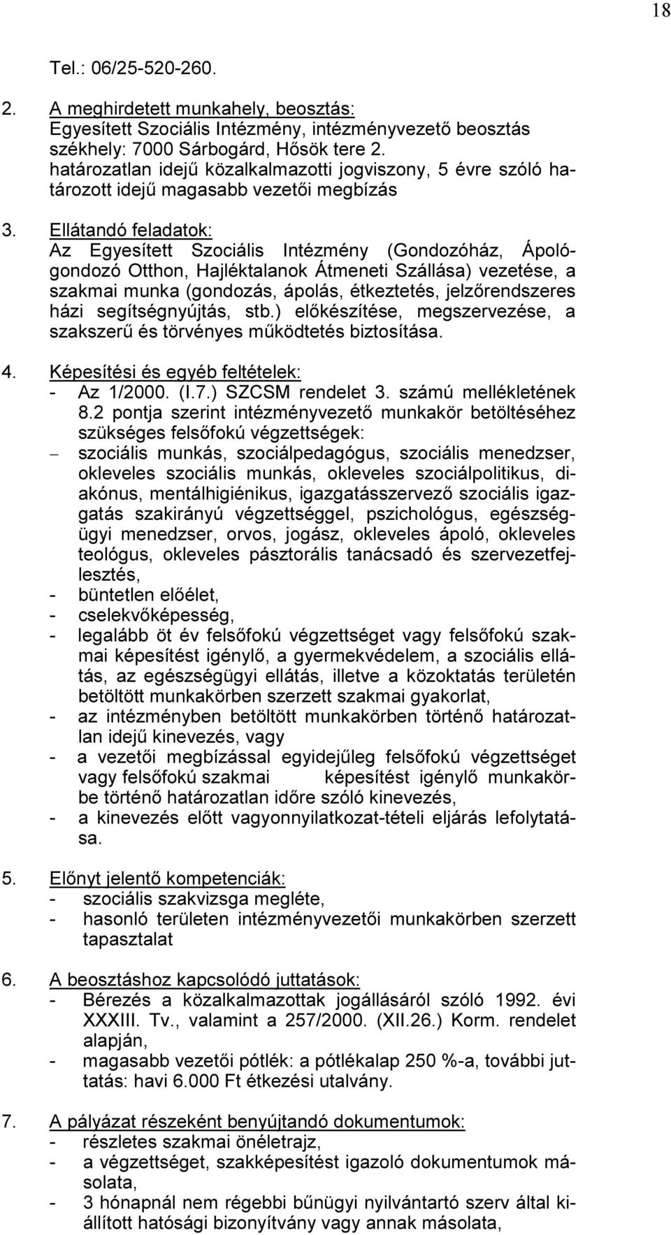 Ellátandó feladatok: Az Egyesített Szociális Intézmény (Gondozóház, Ápológondozó Otthon, Hajléktalanok Átmeneti Szállása) vezetése, a szakmai munka (gondozás, ápolás, étkeztetés, jelzőrendszeres házi