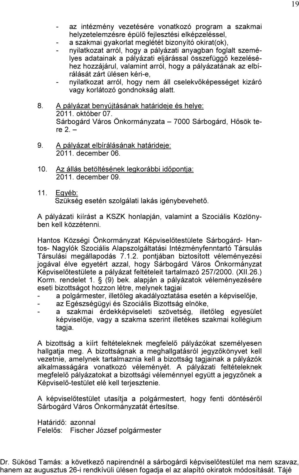 cselekvőképességet kizáró vagy korlátozó gondnokság alatt. 8. A pályázat benyújtásának határideje és helye: 2011. október 07. Sárbogárd Város Önkormányzata 7000 Sárbogárd, Hősök tere 2. 9.