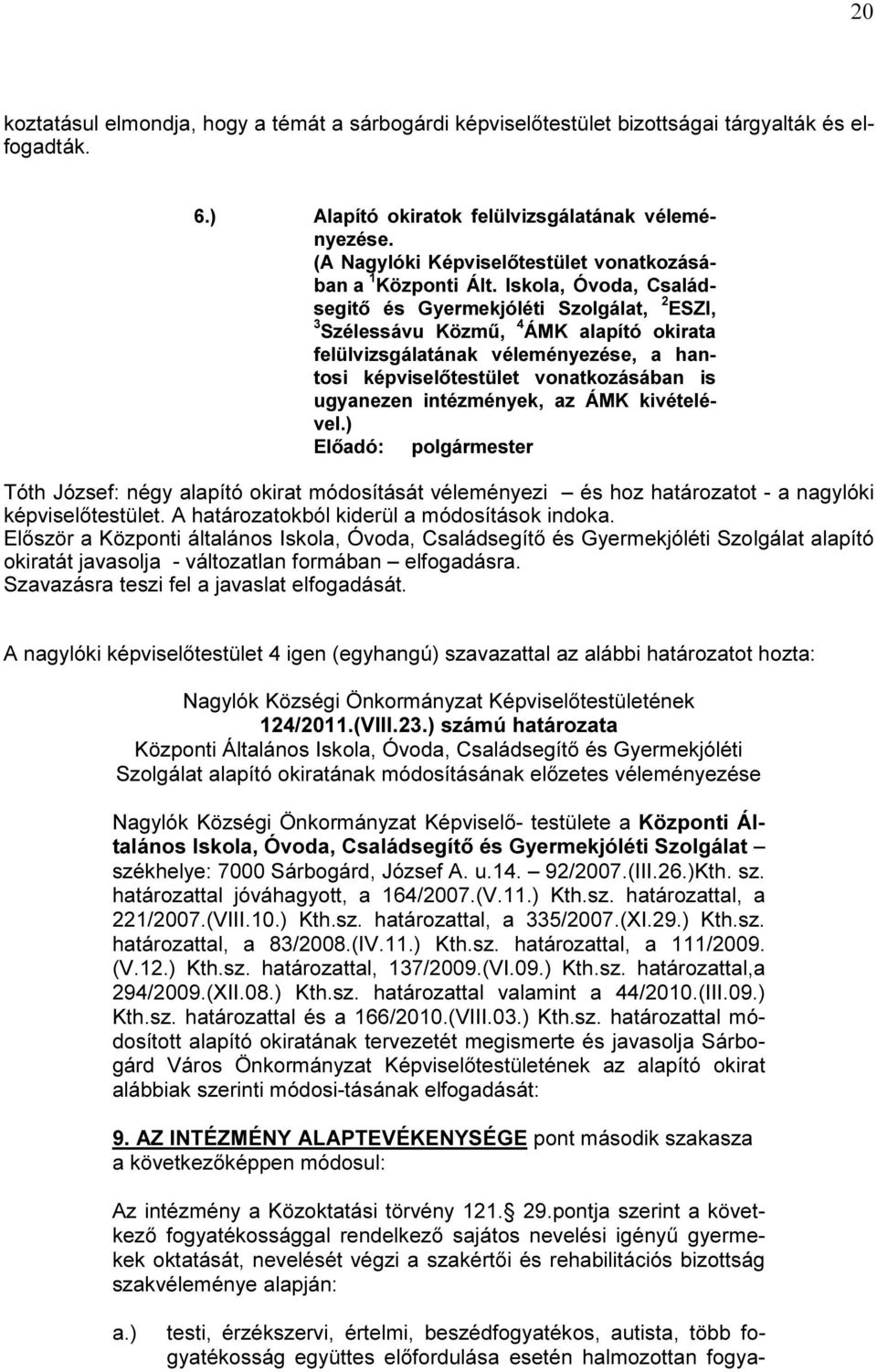 Iskola, Óvoda, Családsegitő és Gyermekjóléti Szolgálat, 2 ESZI, 3 Szélessávu Közmű, 4 ÁMK alapító okirata felülvizsgálatának véleményezése, a hantosi képviselőtestület vonatkozásában is ugyanezen