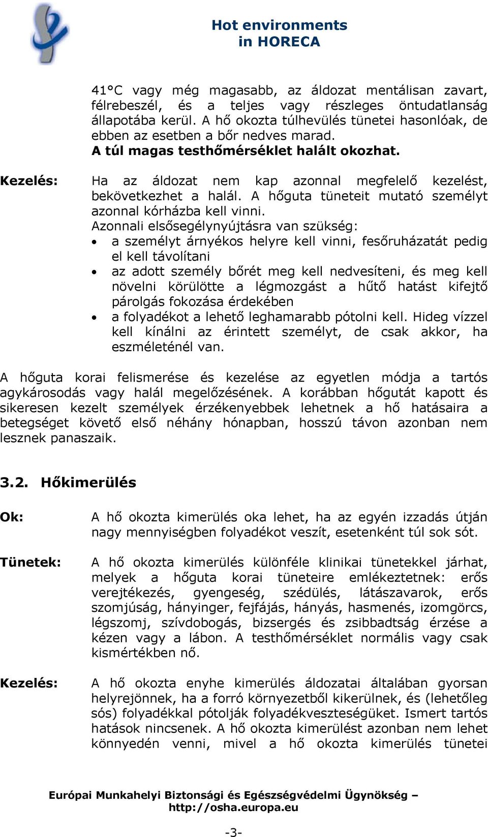 Kezelés: Ha az áldozat nem kap azonnal megfelelő kezelést, bekövetkezhet a halál. A hőguta tüneteit mutató személyt azonnal kórházba kell vinni.