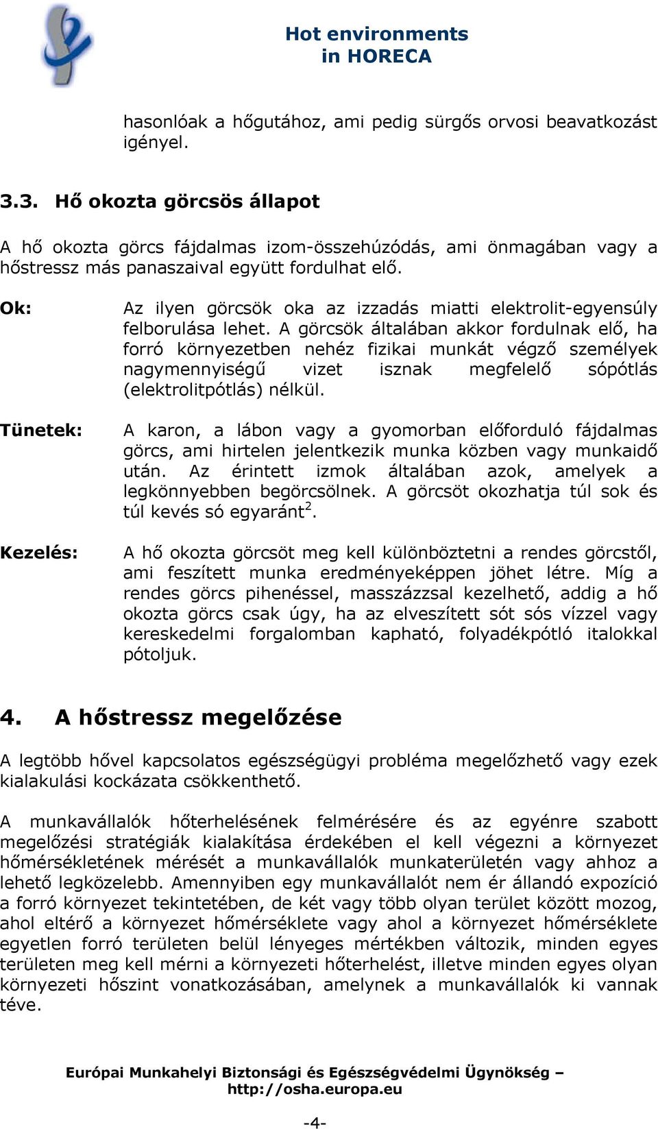 Ok: Tünetek: Kezelés: Az ilyen görcsök oka az izzadás miatti elektrolit-egyensúly felborulása lehet.