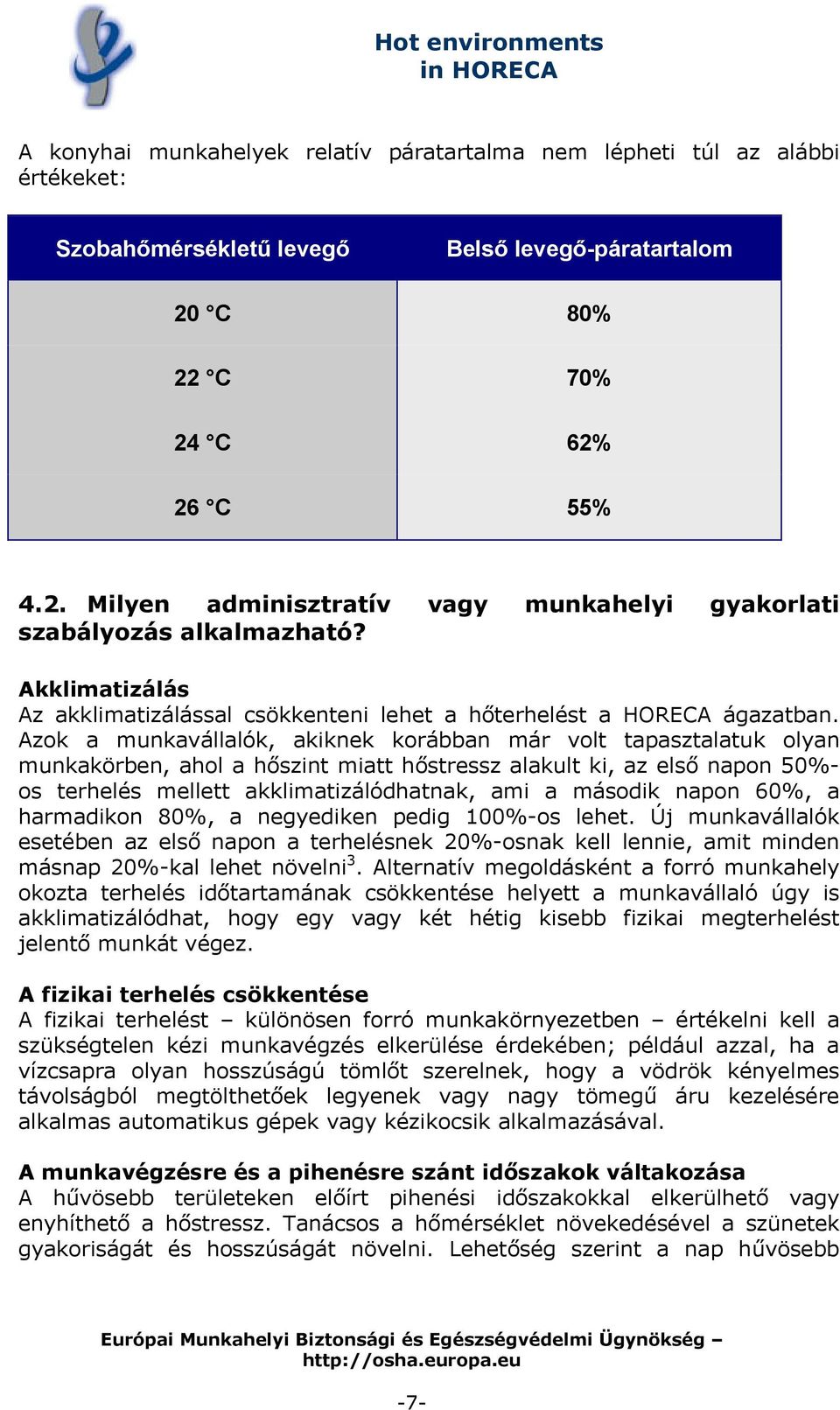 Azok a munkavállalók, akiknek korábban már volt tapasztalatuk olyan munkakörben, ahol a hőszint miatt hőstressz alakult ki, az első napon 50%- os terhelés mellett akklimatizálódhatnak, ami a második