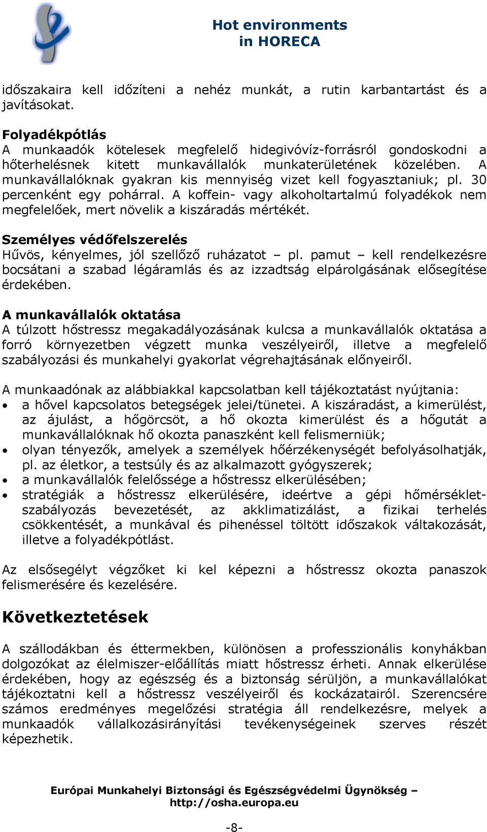 A munkavállalóknak gyakran kis mennyiség vizet kell fogyasztaniuk; pl. 30 percenként egy pohárral. A koffein- vagy alkoholtartalmú folyadékok nem megfelelőek, mert növelik a kiszáradás mértékét.