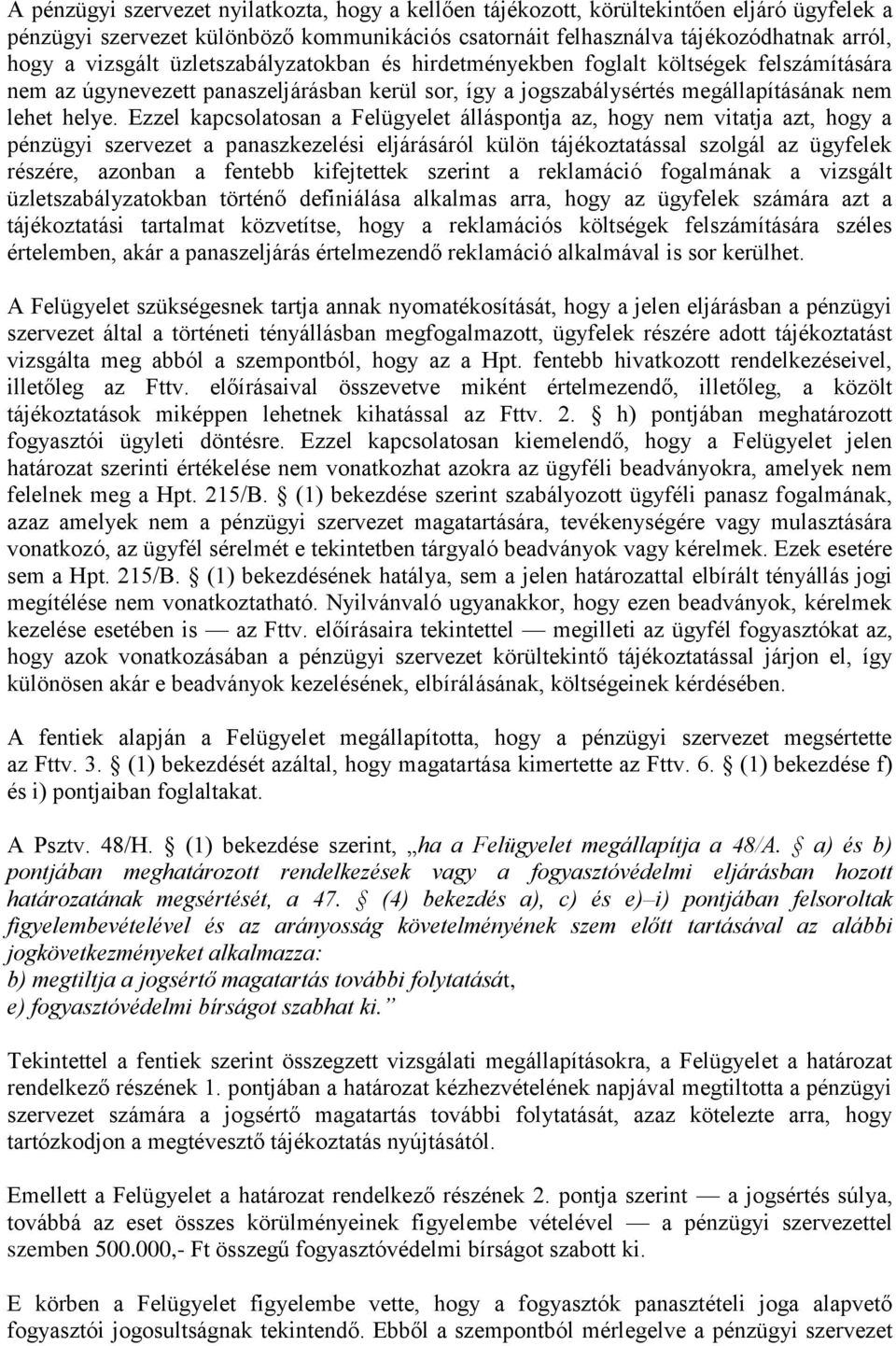 Ezzel kapcsolatosan a Felügyelet álláspontja az, hogy nem vitatja azt, hogy a pénzügyi szervezet a panaszkezelési eljárásáról külön tájékoztatással szolgál az ügyfelek részére, azonban a fentebb