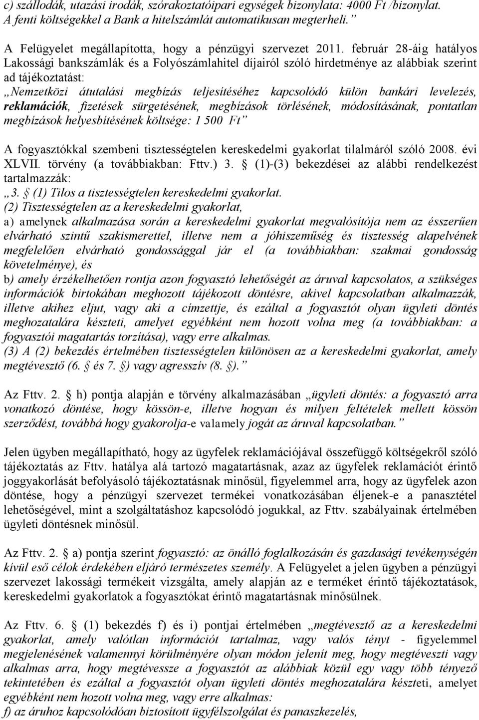 február 28-áig hatályos Lakossági bankszámlák és a Folyószámlahitel díjairól szóló hirdetménye az alábbiak szerint ad tájékoztatást: Nemzetközi átutalási megbízás teljesítéséhez kapcsolódó külön