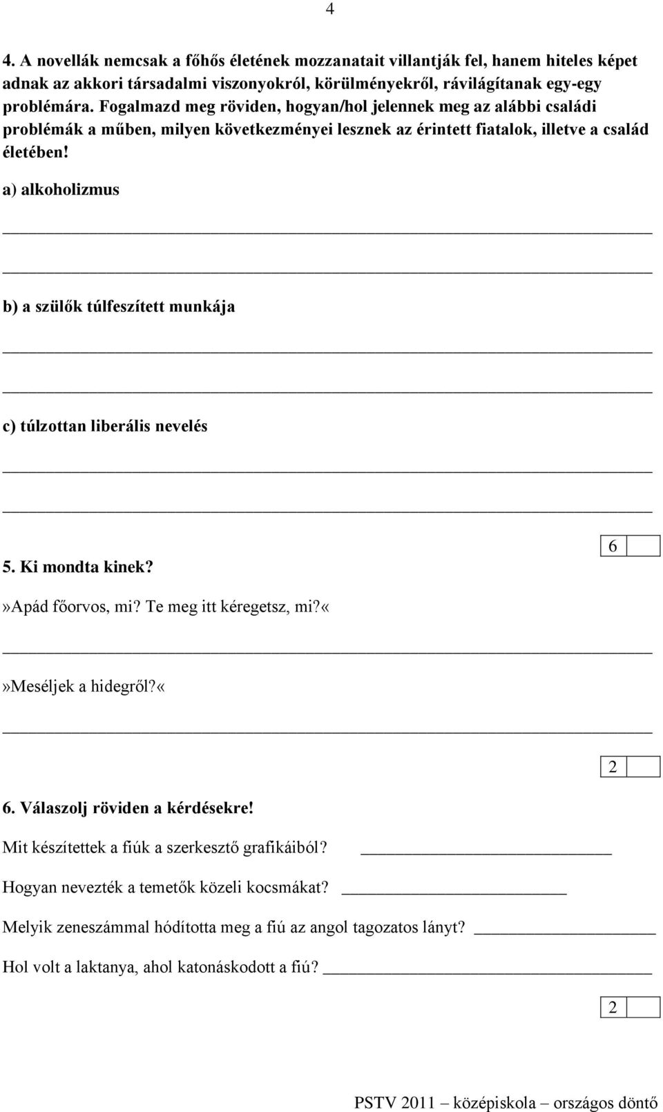 a) alkoholizmus b) a szülők túlfeszített munkája c) túlzottan liberális nevelés 5. Ki mondta kinek? 6»Apád főorvos, mi? Te meg itt kéregetsz, mi?meséljek a hidegről?«6.