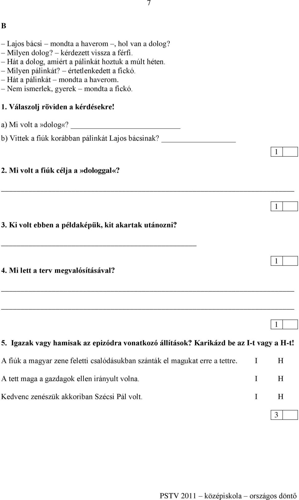 . Mi volt a fiúk célja a»dologgal«? 3. Ki volt ebben a példaképük, kit akartak utánozni? 4. Mi lett a terv megvalósításával? 5. Igazak vagy hamisak az epizódra vonatkozó állítások?