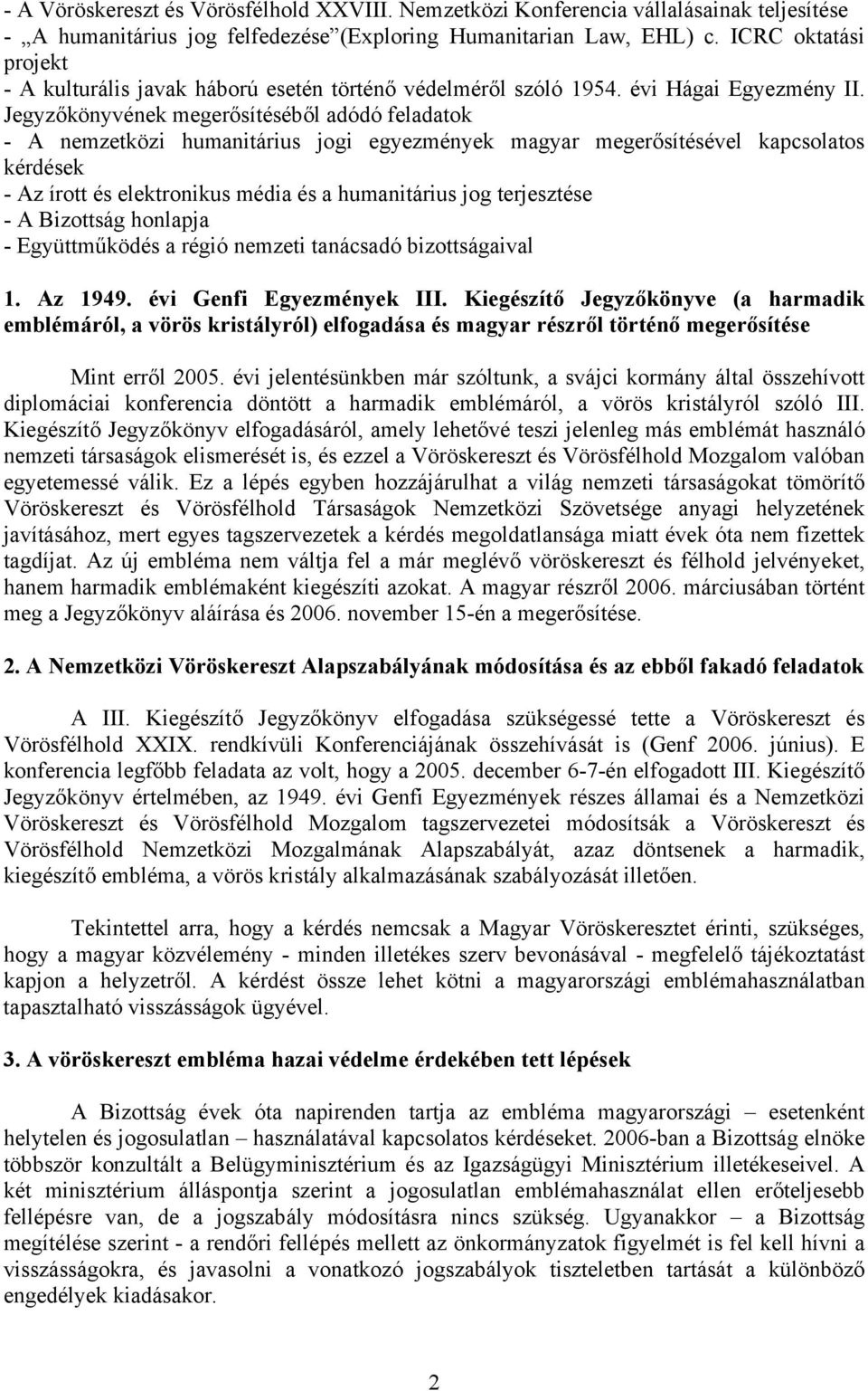 Jegyzőkönyvének megerősítéséből adódó feladatok - A nemzetközi humanitárius jogi egyezmények magyar megerősítésével kapcsolatos kérdések - Az írott és elektronikus média és a humanitárius jog