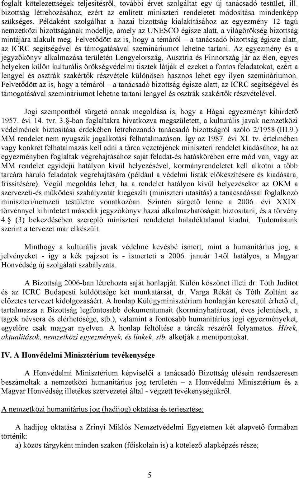 Felvetődött az is, hogy a témáról a tanácsadó bizottság égisze alatt, az ICRC segítségével és támogatásával szemináriumot lehetne tartani.