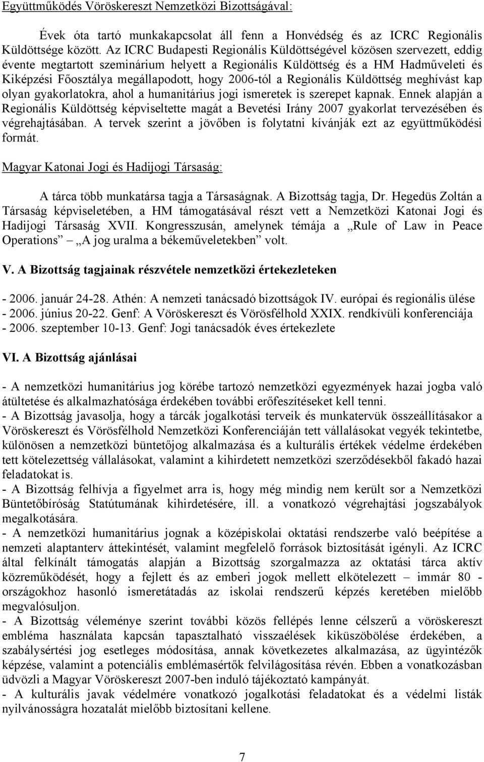 2006-tól a Regionális Küldöttség meghívást kap olyan gyakorlatokra, ahol a humanitárius jogi ismeretek is szerepet kapnak.