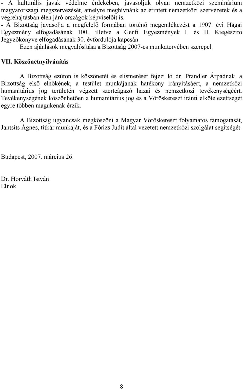 Kiegészítő Jegyzőkönyve elfogadásának 30. évfordulója kapcsán. Ezen ajánlások megvalósítása a Bizottság 2007-es munkatervében szerepel. VII.