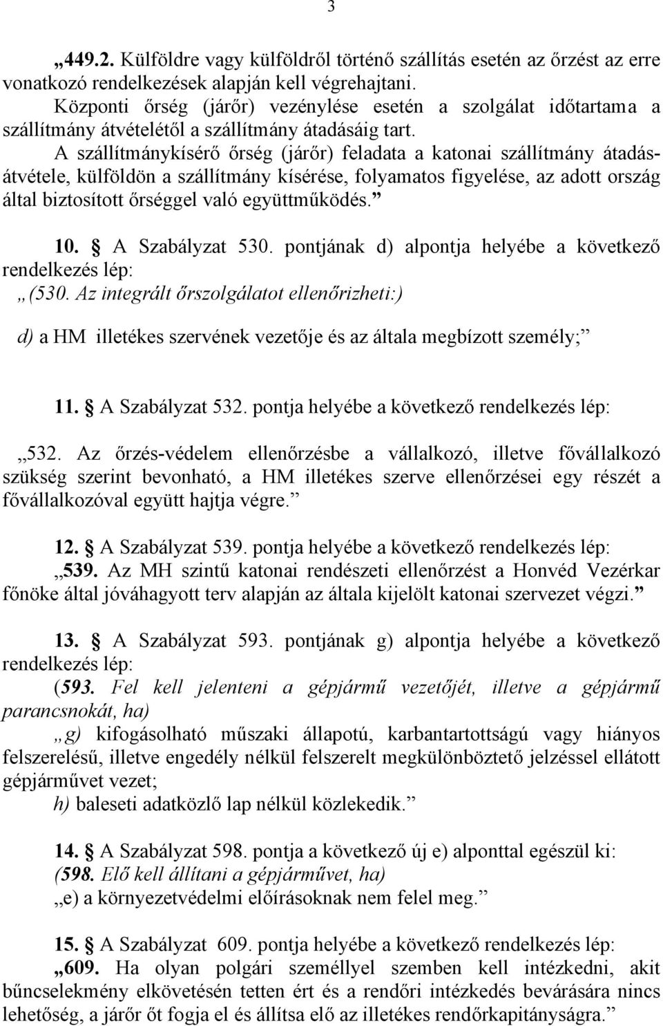 A szállítmánykísérő őrség (járőr) feladata a katonai szállítmány átadásátvétele, külföldön a szállítmány kísérése, folyamatos figyelése, az adott ország által biztosított őrséggel való együttműködés.