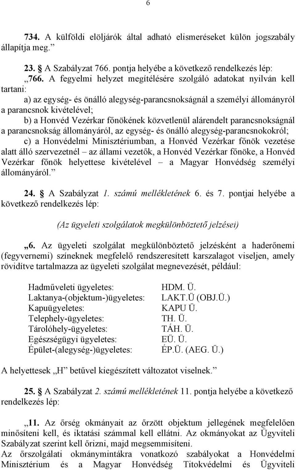 főnökének közvetlenül alárendelt parancsnokságnál a parancsnokság állományáról, az egység- és önálló alegység-parancsnokokról; c) a Honvédelmi Minisztériumban, a Honvéd Vezérkar főnök vezetése alatt