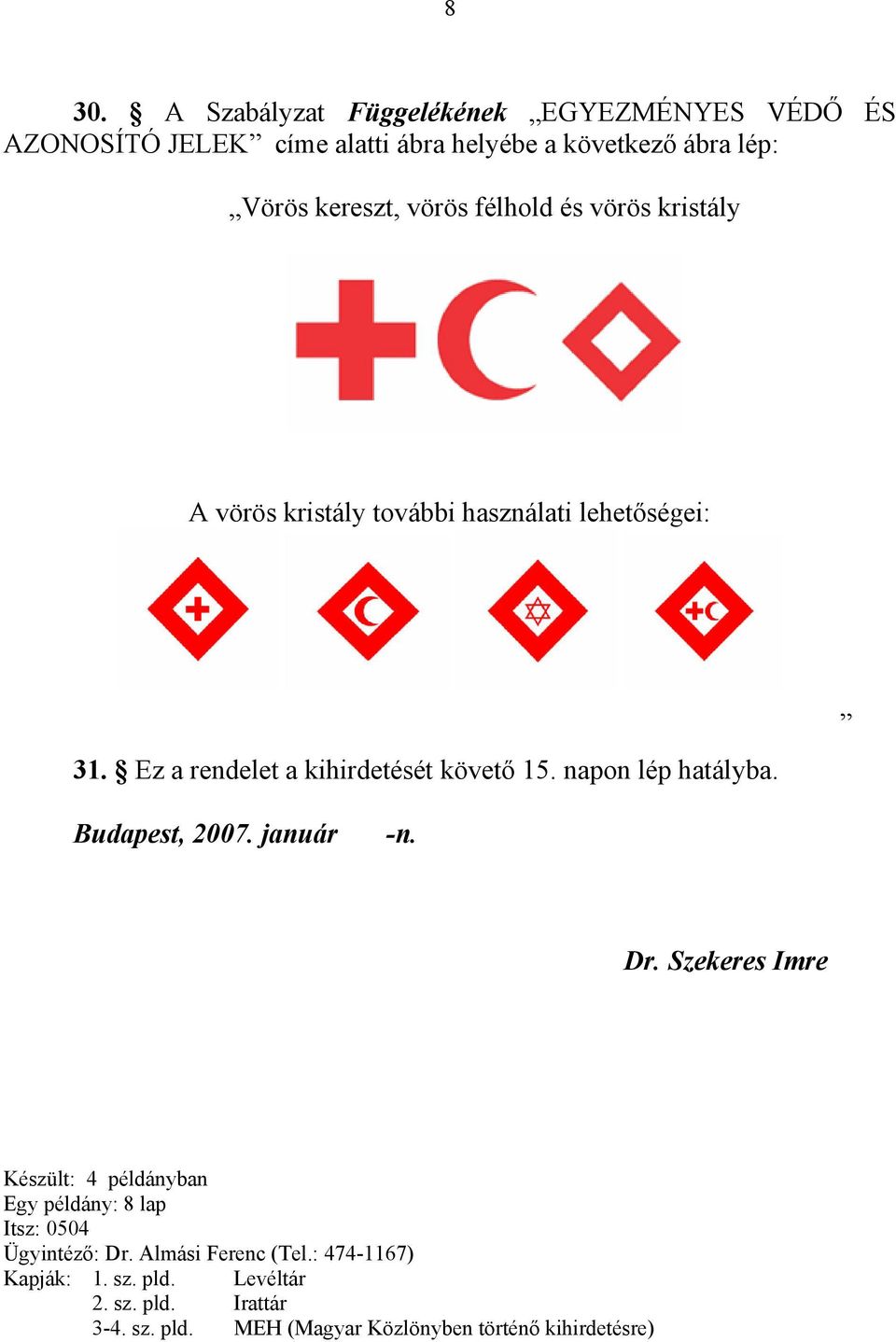 napon lép hatályba. Budapest, 2007. január -n. Dr. Szekeres Imre Készült: 4 példányban Egy példány: 8 lap Itsz: 0504 Ügyintéző: Dr.