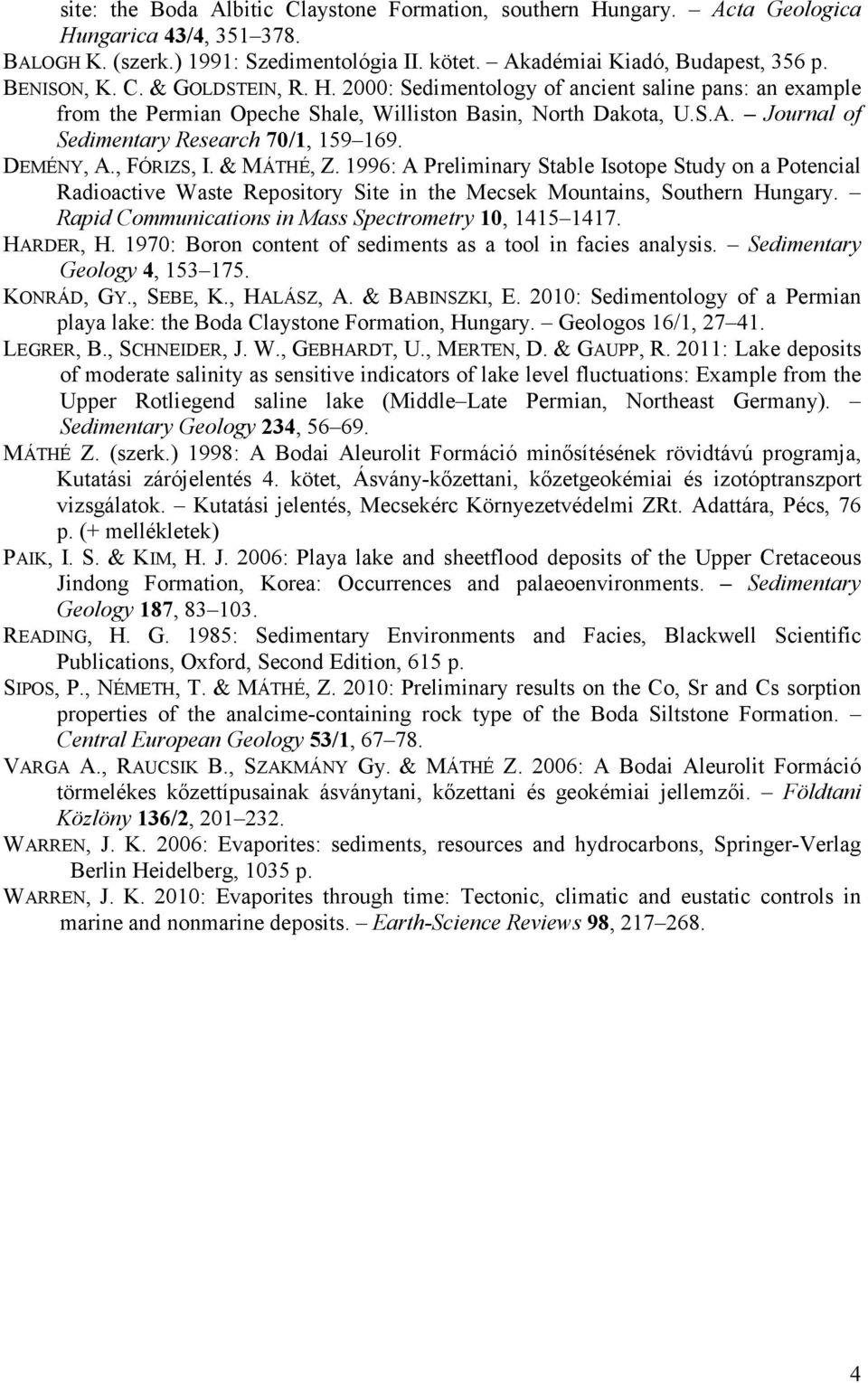 DEMÉNY, A., FÓRIZS, I. & MÁTHÉ, Z. 1996: A Preliminary Stable Isotope Study on a Potencial Radioactive Waste Repository Site in the Mecsek Mountains, Southern Hungary.