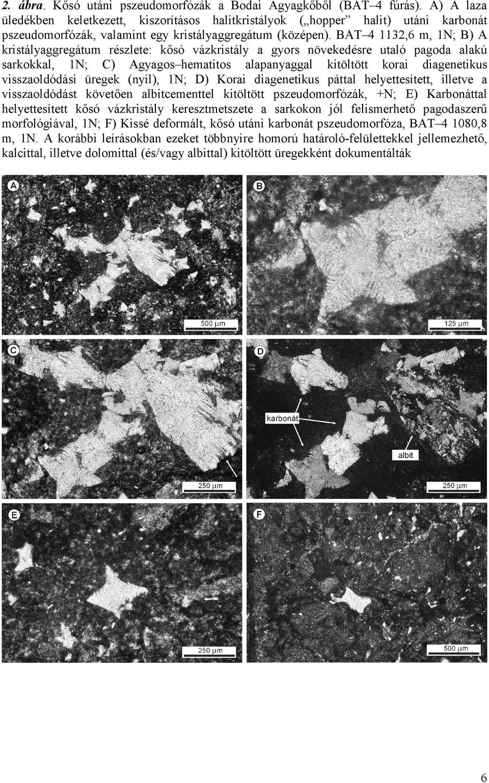 BAT 4 1132,6 m, 1N; B) A kristályaggregátum részlete: kősó vázkristály a gyors növekedésre utaló pagoda alakú sarkokkal, 1N; C) Agyagos hematitos alapanyaggal kitöltött korai diagenetikus