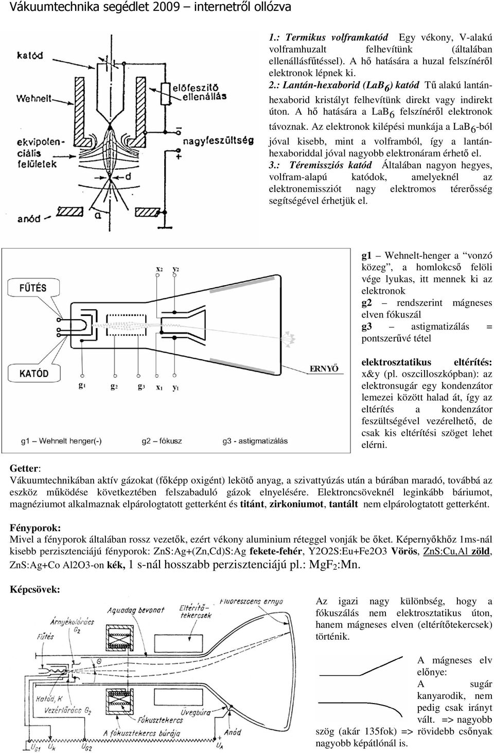 Az elektronok kilépési munkája a LaB 6 -ból jóval kisebb, mint a volframból, így a lantánhexaboriddal jóval nagyobb elektronáram érhetı el. 3.