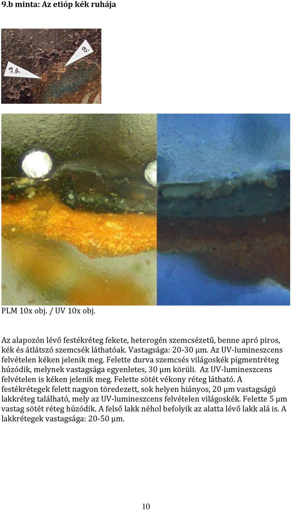 Az UV- lumineszcens felvételen is kéken jelenik meg. Felette sötét vékony réteg látható.