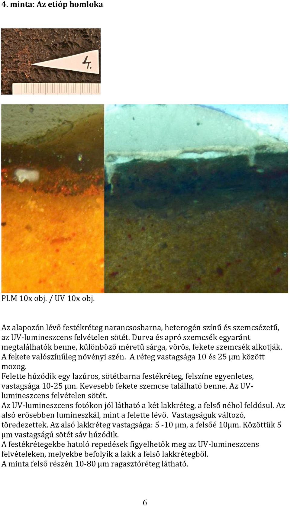 Felette húzódik egy lazúros, sötétbarna festékréteg, felszíne egyenletes, vastagsága 10-25 µm. Kevesebb fekete szemcse található benne. Az UV- lumineszcens felvételen sötét.