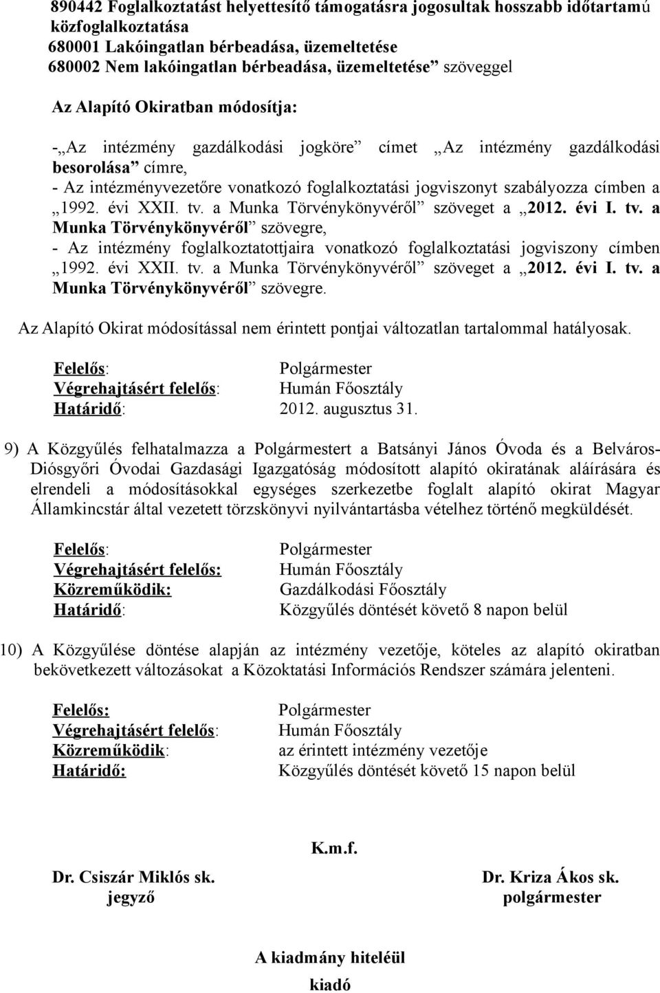 szabályozza címben a Munka Törvénykönyvéről szövegre, - Az intézmény foglalkoztatottjaira vonatkozó foglalkoztatási jogviszony címben Munka Törvénykönyvéről szövegre.
