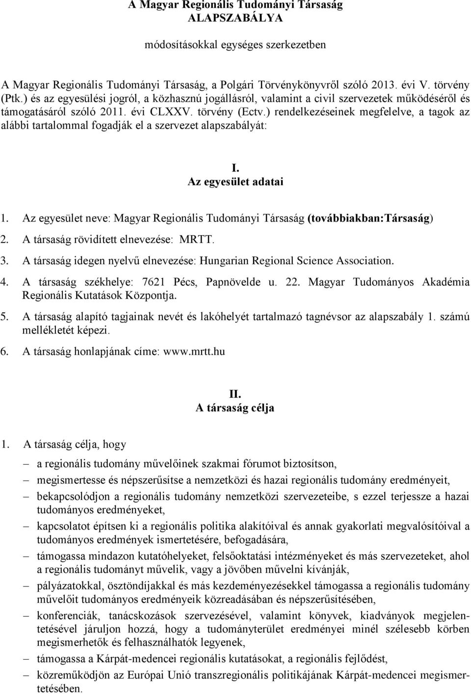 ) rendelkezéseinek megfelelve, a tagok az alábbi tartalommal fogadják el a szervezet alapszabályát: I. Az egyesület adatai 1.