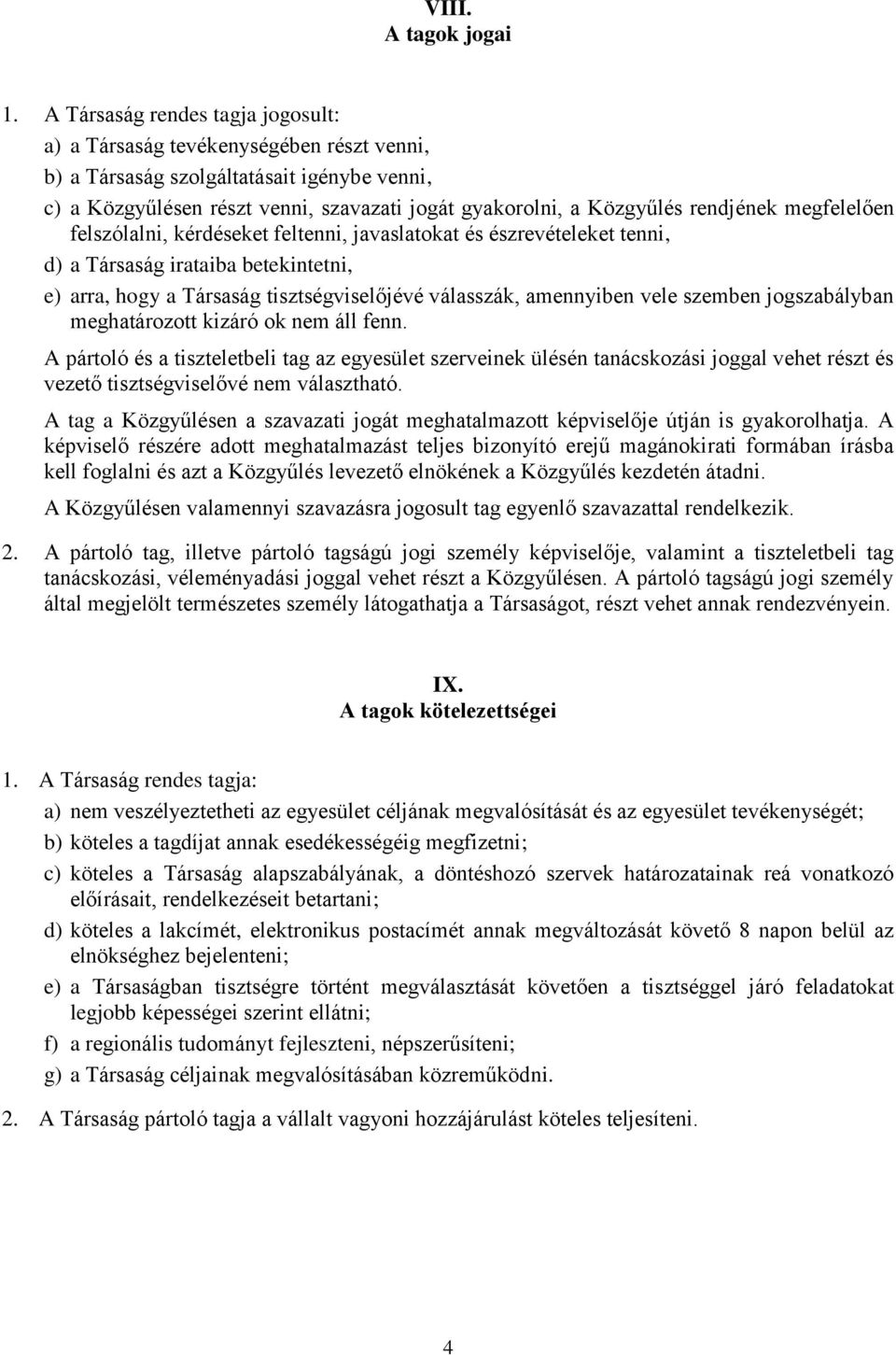 rendjének megfelelően felszólalni, kérdéseket feltenni, javaslatokat és észrevételeket tenni, d) a Társaság irataiba betekintetni, e) arra, hogy a Társaság tisztségviselőjévé válasszák, amennyiben