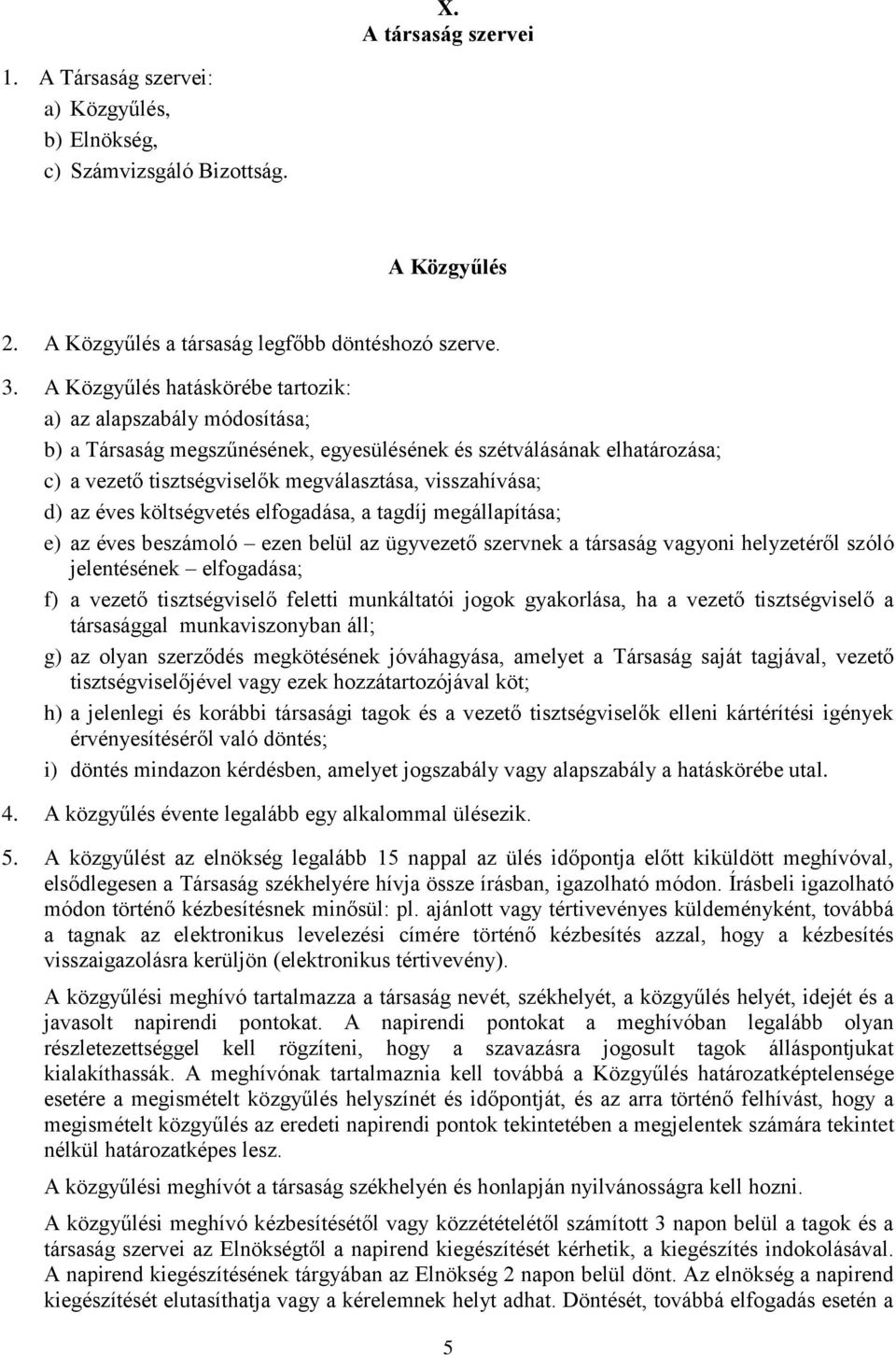 az éves költségvetés elfogadása, a tagdíj megállapítása; e) az éves beszámoló ezen belül az ügyvezető szervnek a társaság vagyoni helyzetéről szóló jelentésének elfogadása; f) a vezető tisztségviselő