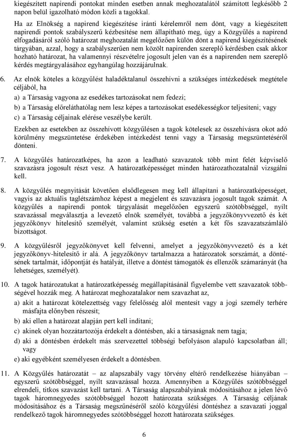 határozat meghozatalát megelőzően külön dönt a napirend kiegészítésének tárgyában, azzal, hogy a szabályszerűen nem közölt napirenden szereplő kérdésben csak akkor hozható határozat, ha valamennyi