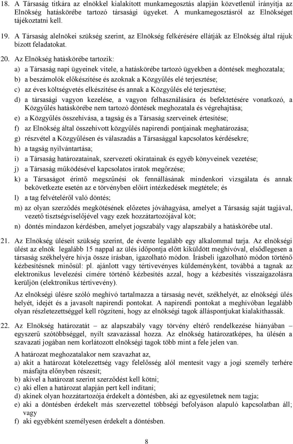 Az Elnökség hatáskörébe tartozik: a) a Társaság napi ügyeinek vitele, a hatáskörébe tartozó ügyekben a döntések meghozatala; b) a beszámolók előkészítése és azoknak a Közgyűlés elé terjesztése; c) az