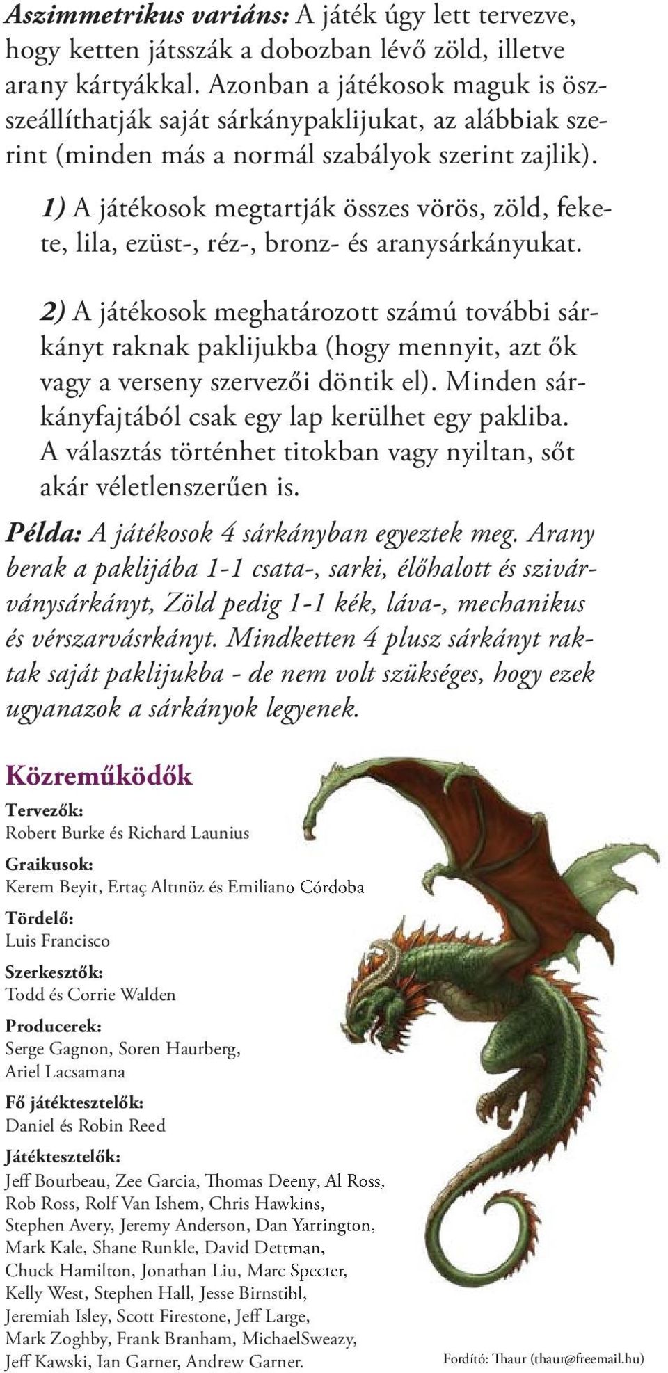 1) A játékosok megtartják összes vörös, zöld, fekete, lila, ezüst-, réz-, bronz- és aranysárkányukat.