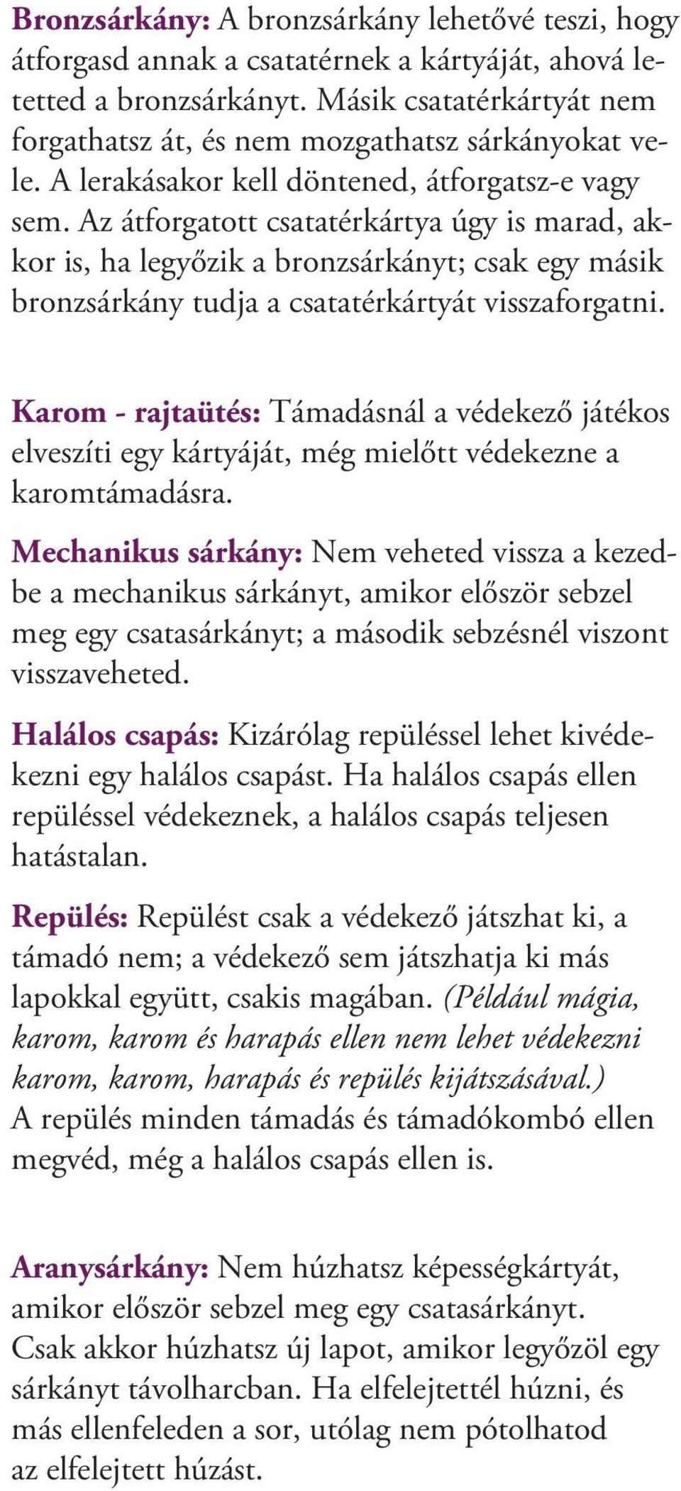 Az átforgatott csatatérkártya úgy is marad, akkor is, ha legyőzik a bronzsárkányt; csak egy másik bronzsárkány tudja a csatatérkártyát visszaforgatni.