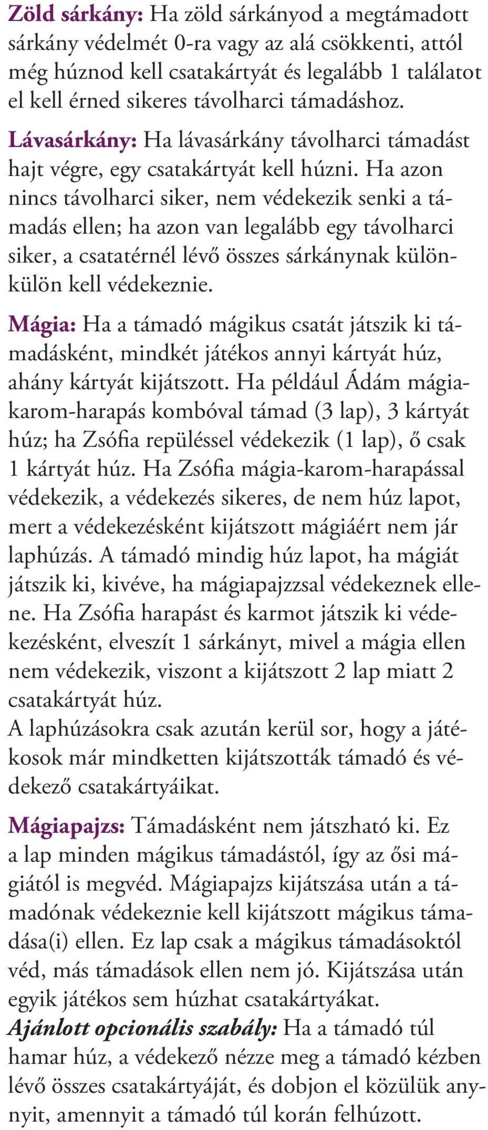 Ha azon nincs távolharci siker, nem védekezik senki a támadás ellen; ha azon van legalább egy távolharci siker, a csatatérnél lévő összes sárkánynak különkülön kell védekeznie.