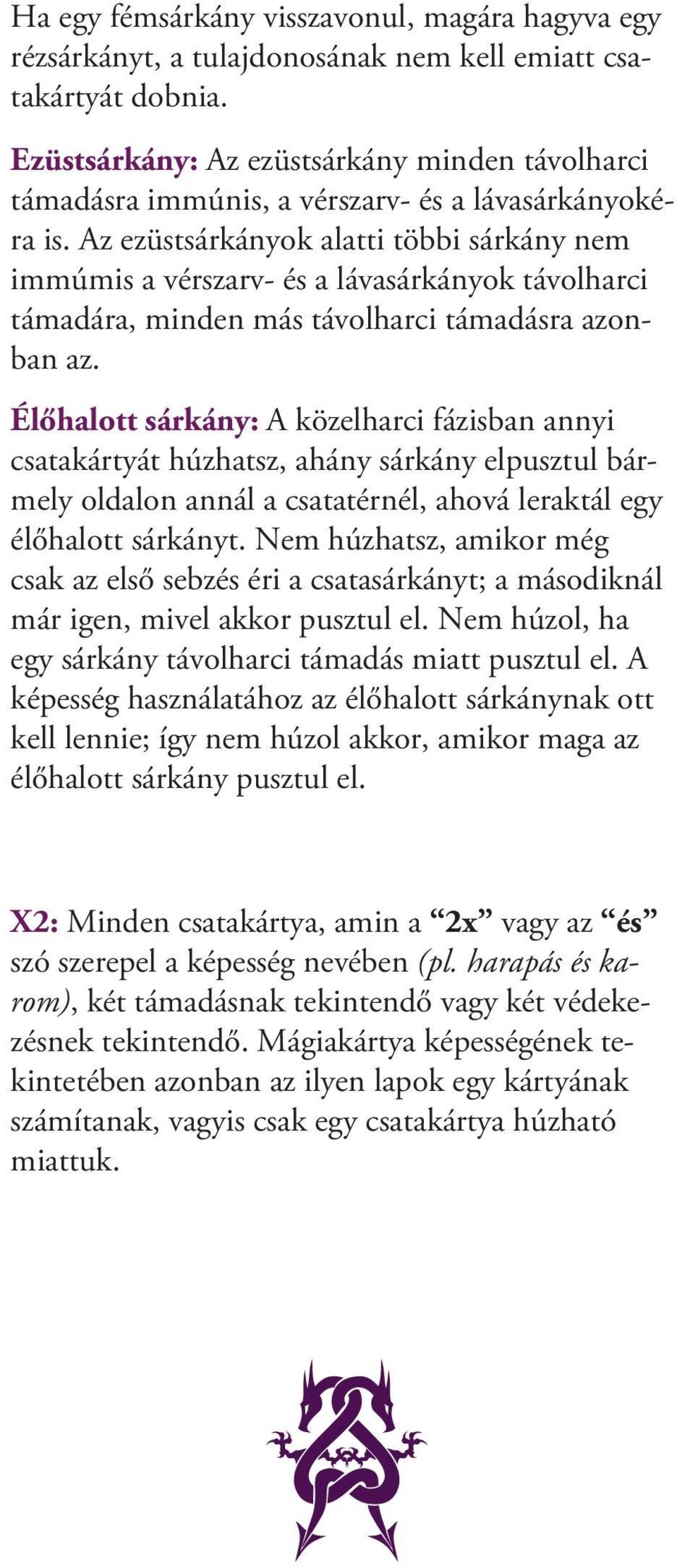 Az ezüstsárkányok alatti többi sárkány nem immúmis a vérszarv- és a lávasárkányok távolharci támadára, minden más távolharci támadásra azonban az.