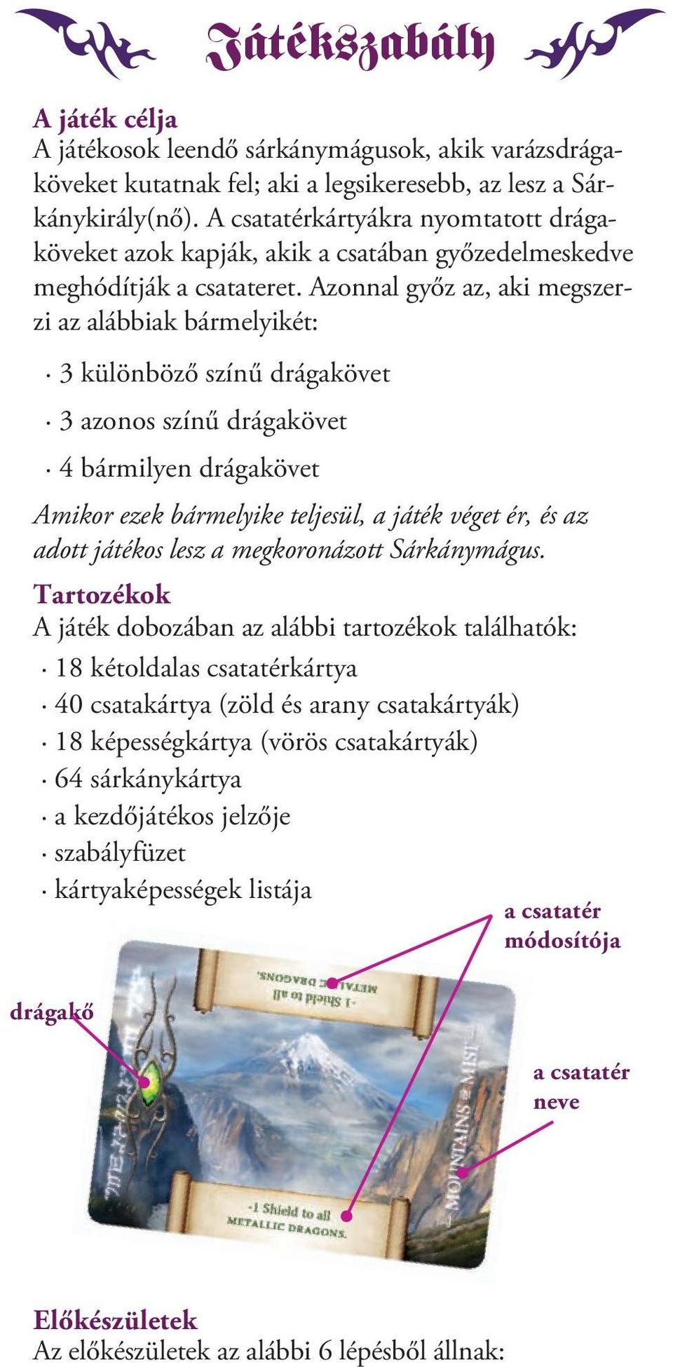 Azonnal győz az, aki megszerzi az alábbiak bármelyikét: 3 különböző színű drágakövet 3 azonos színű drágakövet 4 bármilyen drágakövet Amikor ezek bármelyike teljesül, a játék véget ér, és az adott