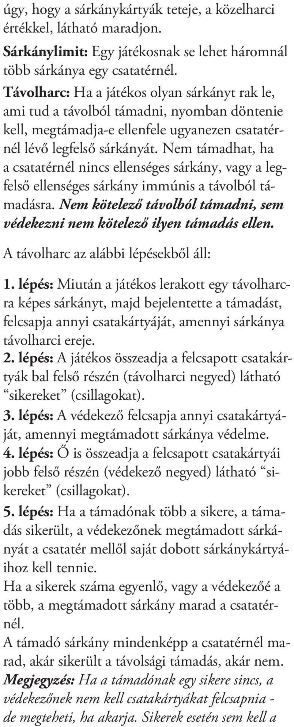 Nem támadhat, ha a csatatérnél nincs ellenséges sárkány, vagy a legfelső ellenséges sárkány immúnis a távolból támadásra. Nem kötelező távolból támadni, sem védekezni nem kötelező ilyen támadás ellen.