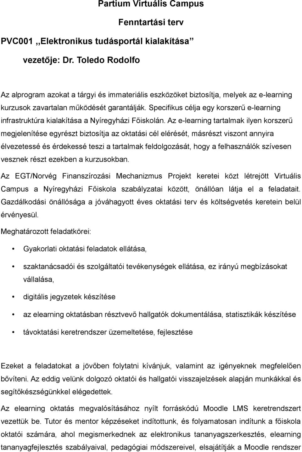 Specifikus célja egy korszerű e-learning infrastruktúra kialakítása a Nyíregyházi Főiskolán.