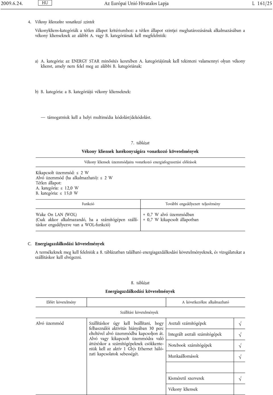 kategóriának kell megfelelniük: a) A. kategória: az ENERGY STAR minősítés keretében A. kategóriájúnak kell tekinteni valamennyi olyan vékony klienst, amely nem felel meg az alábbi B.