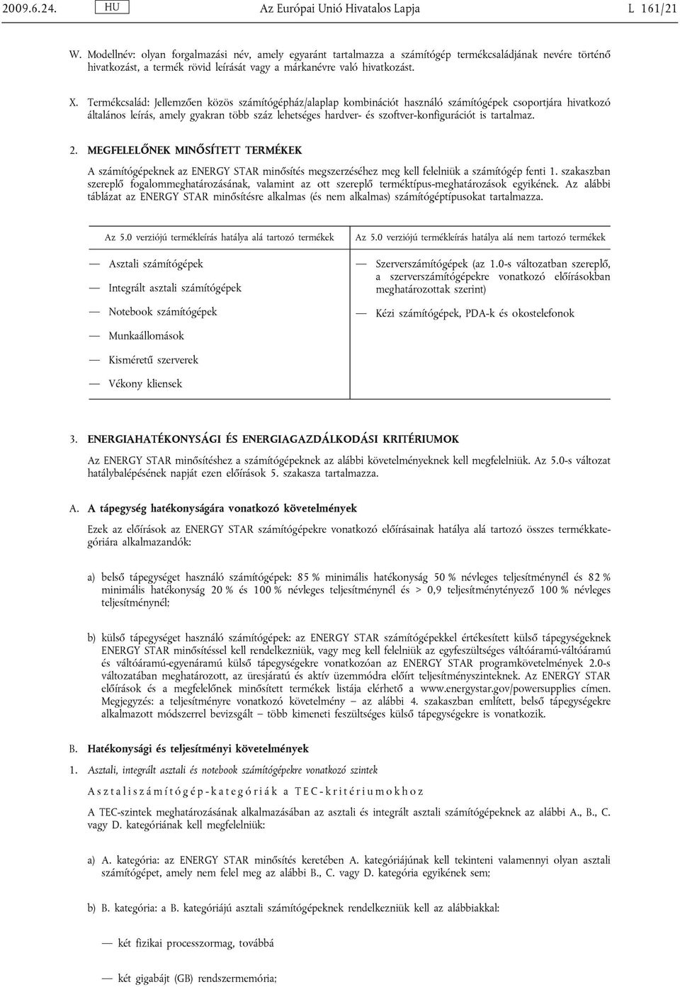 Termékcsalád: Jellemzően közös számítógépház/alaplap kombinációt használó számítógépek csoportjára hivatkozó általános leírás, amely gyakran több száz lehetséges hardver- és szoftver-konfigurációt is