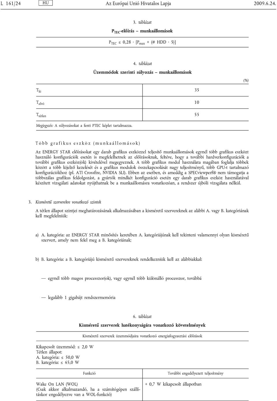 T ö b b g r a f i k u s e s z k ö z ( m u n k a á l l o m á s o k ) Az ENERGY STAR előírásokat egy darab grafikus eszközzel teljesítő munkaállomások egynél több grafikus eszközt használó