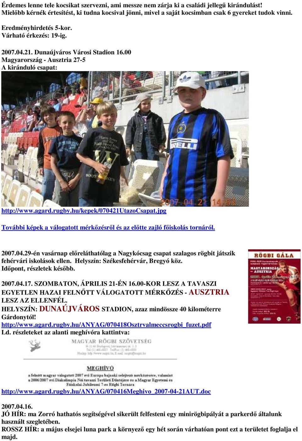 jpg További képek a válogatott mérkızésrıl és az elıtte zajló fıiskolás tornáról. 2007.04.29-én vasárnap elıreláthatólag a Nagykócsag csapat szalagos rögbit játszik fehérvári iskolások ellen.