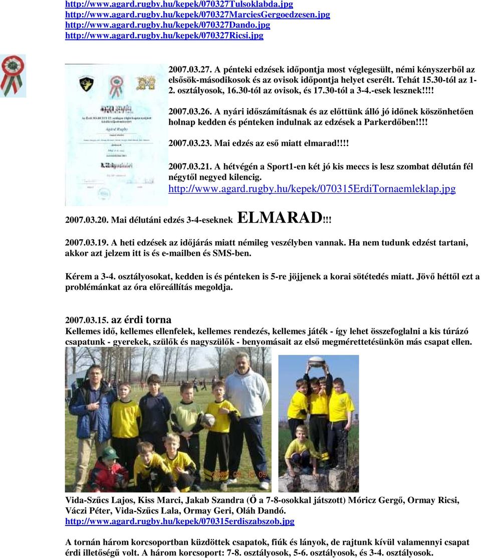 30-tól az ovisok, és 17.30-tól a 3-4.-esek lesznek!!!! 2007.03.26. A nyári idıszámításnak és az elıttünk álló jó idınek köszönhetıen holnap kedden és pénteken indulnak az edzések a Parkerdıben!!!! 2007.03.23.