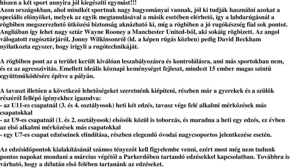 a rögbiben megszerezhetı ütközési biztonság aknázható ki, míg a rögbiben a jó rugókészség fial sok pontot. Angliában így lehet nagy sztár Wayne Rooney a Manchester United-bıl, aki sokáig rögbizett.
