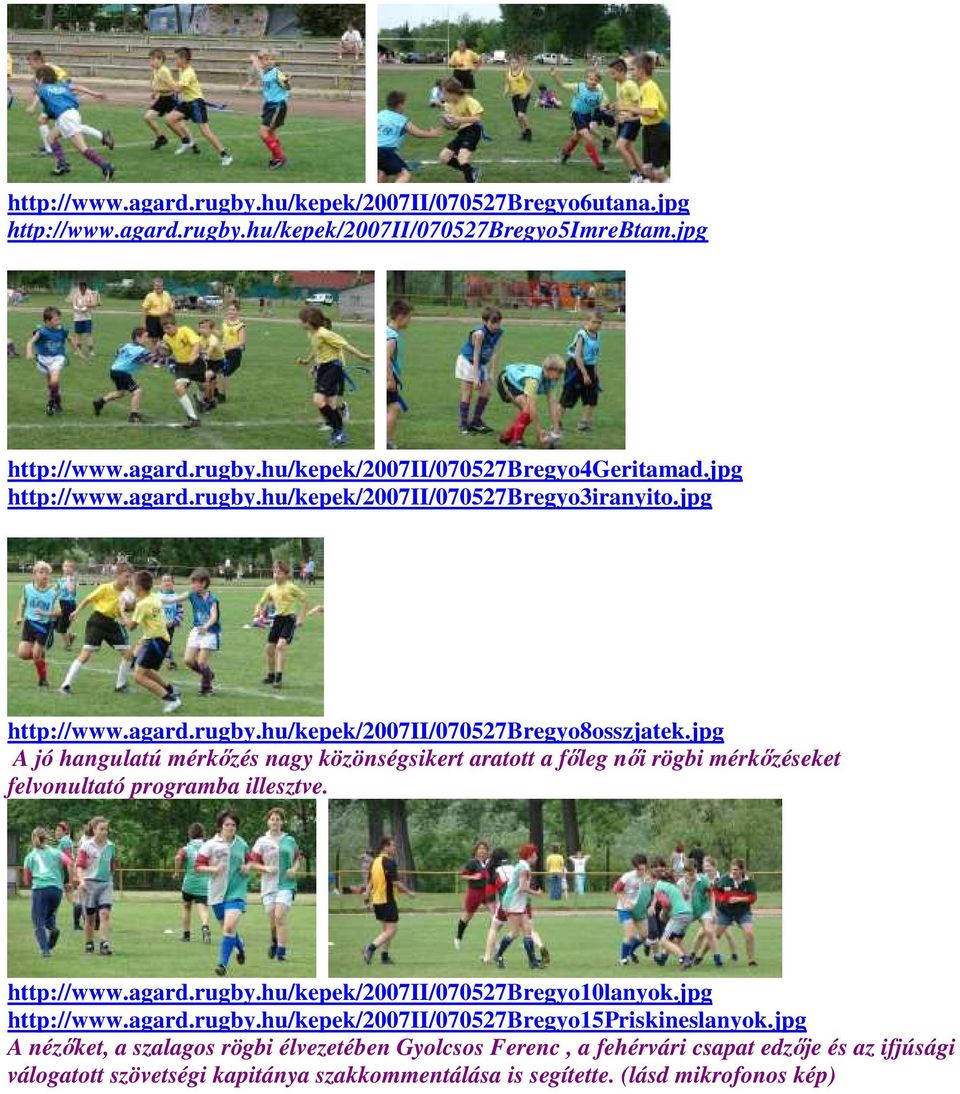 jpg A jó hangulatú mérkızés nagy közönségsikert aratott a fıleg nıi rögbi mérkızéseket felvonultató programba illesztve. http://www.agard.rugby.hu/kepek/2007ii/070527bregyo10lanyok.